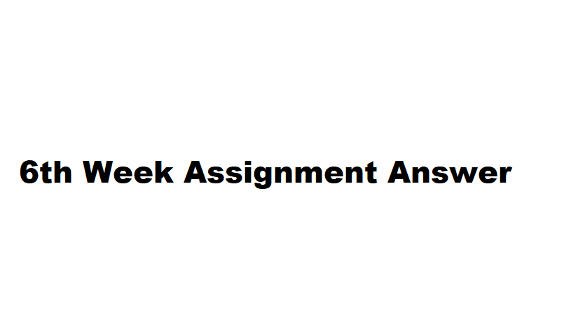 6th Week Assignment Answer
